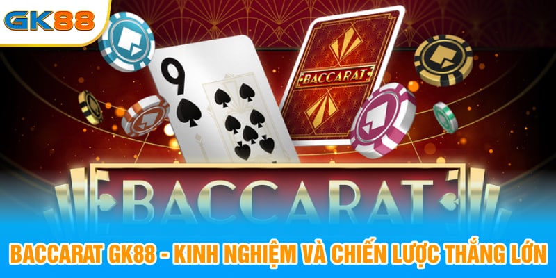 Baccarat GK88 - Kinh Nghiệm Và Chiến Lược Thắng Lớn